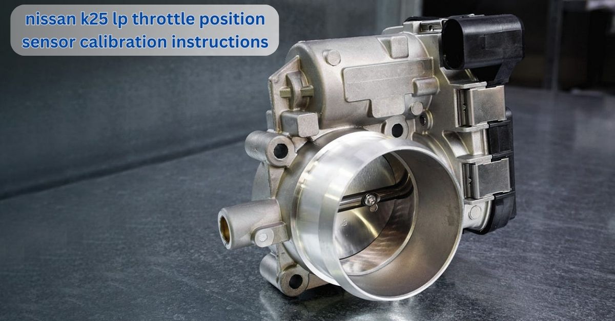 nissan k25 lp throttle position sensor calibration instructions
